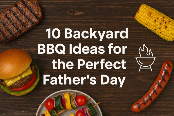 10 Backyard BBQ Ideas for the Perfect Father’s Day